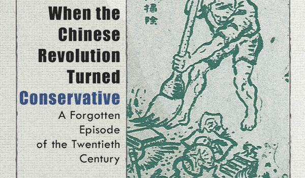 Brian Tsui: When the Chinese Revolution Turned Conservative A Forgotten Episode of the Twentieth Century
